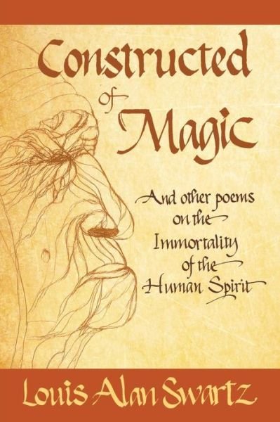Cover for Louis Alan Swartz · Constructed of Magic and Other Poems on the Immortality of the Human Spirit (Paperback Book) (2015)