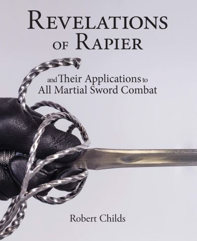 Cover for Robert Childs · Revelations of Rapier: And Their Applications to All Martial Sword Combat (Paperback Book) (2022)