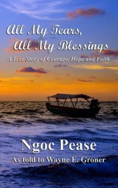Cover for Ngoc Pease · All My Tears, All My Blessings : A True Story of Courage, Hope and Faith (Paperback Bog) (2018)