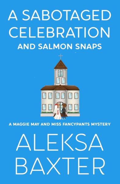 Cover for Aleksa Baxter · A Sabotaged Celebration and Salmon Snaps (Paperback Book) (2020)