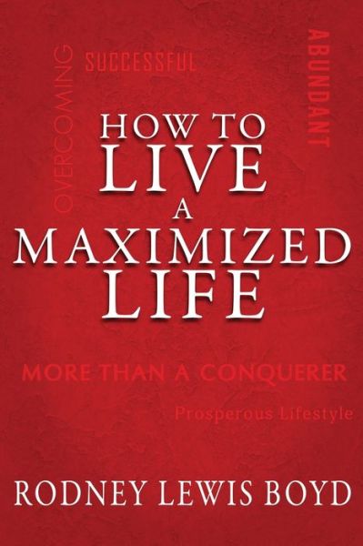 How to Live a Maximized Life - Rodney Boyd - Książki - WordCrafts Press - 9781952474651 - 23 sierpnia 2021