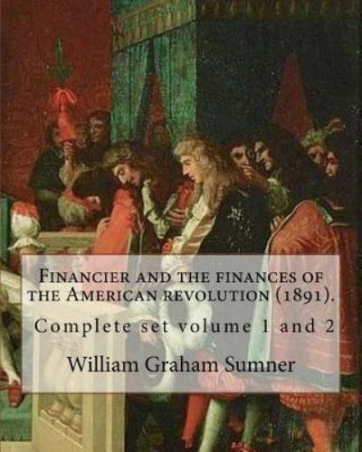 Cover for William Graham Sumner · Financier and the finances of the American revolution (1891). By (Taschenbuch) (2017)