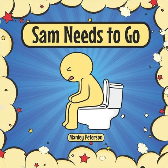 Sam Needs to Go - Manley Peterson - Books - INDEPENDENTLY PUBLISHED - 9781980967651 - April 30, 2018