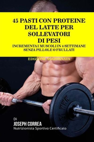 Cover for Correa (Nutrizionista Sportivo Certifica · 45 Pasti Con Proteine Del Latte Per Sollevatori Di Pesi (Paperback Bog) (2018)
