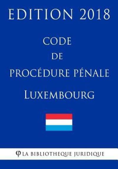 Cover for La Bibliotheque Juridique · Code de procedure penale du Luxembourg - Edition 2018 (Paperback Book) (2018)