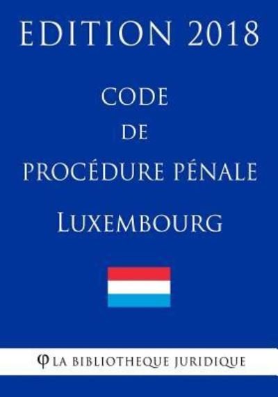 Cover for La Bibliotheque Juridique · Code de procedure penale du Luxembourg - Edition 2018 (Paperback Bog) (2018)