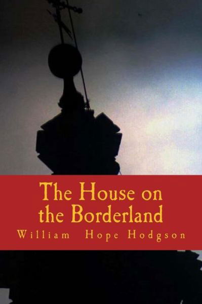 The House on the Borderland - William Hope Hodgson - Books - Createspace Independent Publishing Platf - 9781986316651 - March 8, 2018