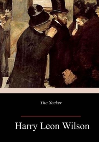 The Seeker - Harry Leon Wilson - Livres - Createspace Independent Publishing Platf - 9781986585651 - 24 mars 2018