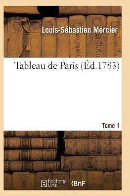 Cover for Mercier-l-s · Tableau De Paris. [par L.-s. Mercier.] Nouvelle Edition Corrigee et Augmentee. Tome 1 (Paperback Book) (2016)