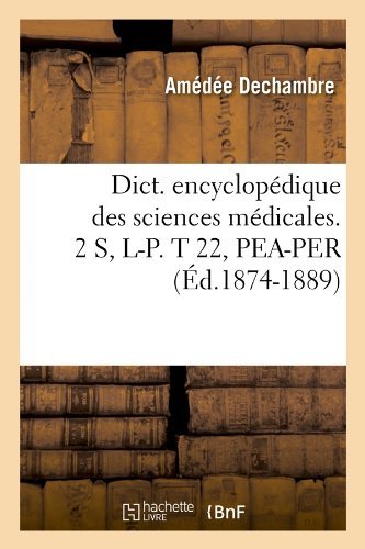 Dict. Encyclopedique Des Sciences Medicales. 2 S, L-P. T 22, Pea-Per (Ed.1874-1889) - Sciences - Sans Auteur - Books - Hachette Livre - BNF - 9782012649651 - May 1, 2012