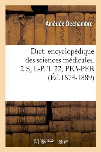 Sans Auteur · Dict. Encyclopedique Des Sciences Medicales. 2 S, L-P. T 22, Pea-Per (Ed.1874-1889) - Sciences (Paperback Bog) [French edition] (2012)