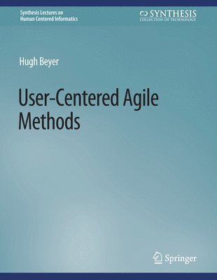 User-Centered Agile Methods - Synthesis Lectures on Human-Centered Informatics - Hugh Beyer - Books - Springer International Publishing AG - 9783031010651 - June 15, 2010