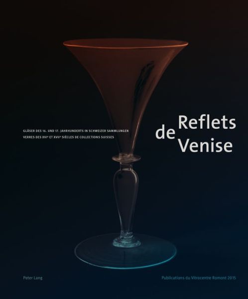 Cover for Reflets de Venise: Glaeser des 16. und 17. Jahrhunderts in Schweizer Sammlungen - Verres des XVI e  et XVII e  siecles de collections suisses (Paperback Book) [New edition] (2015)