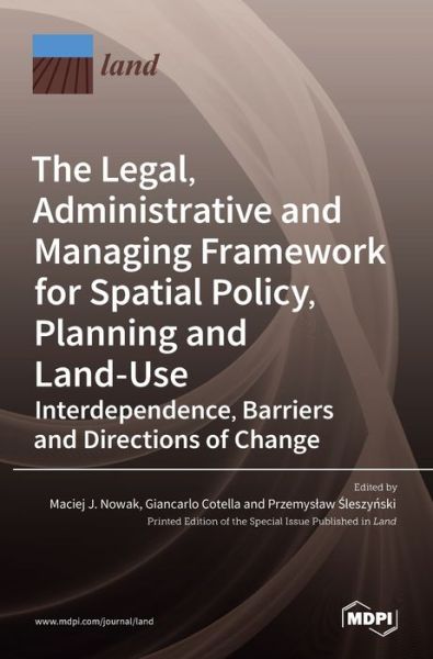 Cover for Maciej J Nowak · The Legal, Administrative and Managing Framework for Spatial Policy, Planning and Land-Use. Interdependence, Barriers and Directions of Change (Hardcover Book) (2021)