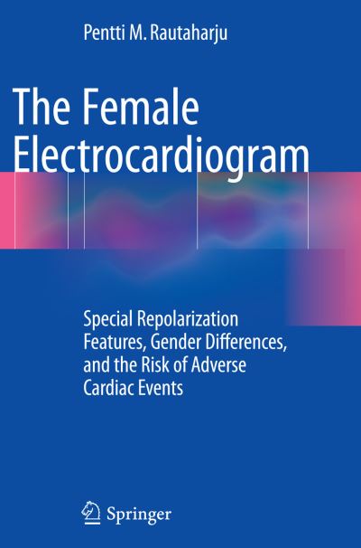 Cover for Pentti M. Rautaharju · The Female Electrocardiogram: Special Repolarization Features, Gender Differences, and the Risk of Adverse Cardiac Events (Paperback Book) [Softcover reprint of the original 1st ed. 2015 edition] (2016)