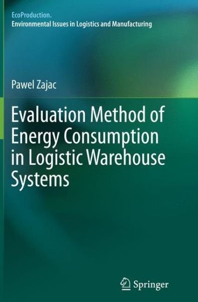 Cover for Pawel Zajac · Evaluation Method of Energy Consumption in Logistic Warehouse Systems - EcoProduction (Pocketbok) [Softcover reprint of the original 1st ed. 2015 edition] (2016)