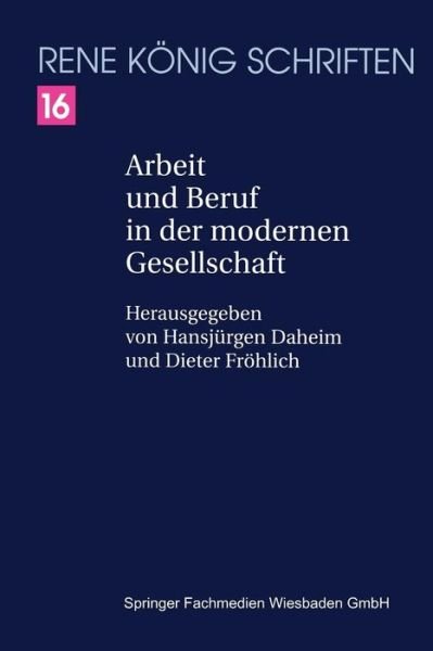 Arbeit Und Beruf in Der Modernen Gesellschaft - Rene Koenig Schriften. Ausgabe Letzter Hand - Rene Koenig - Bøger - Vs Verlag Fur Sozialwissenschaften - 9783322899651 - 11. april 2014