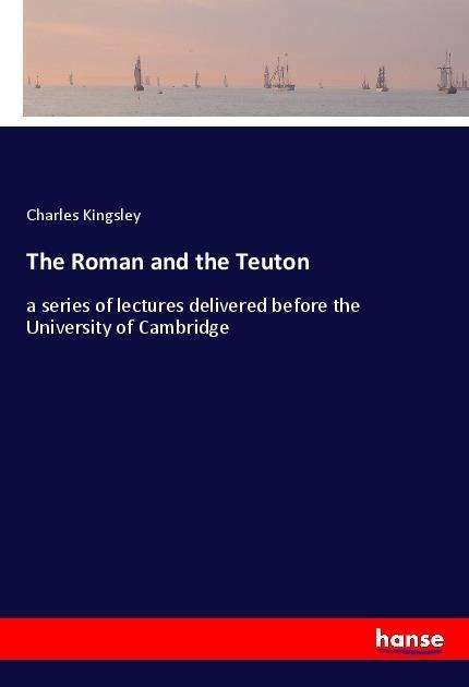 Cover for Kingsley · The Roman and the Teuton (Book)