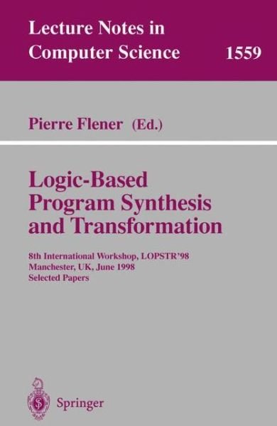 Cover for P Flener · Logic-based Program Synthesis and Transformation: 8th International Workshop, Lopstr'98, Manchester, Uk, June 15-19, 1998, Selected Papers - Lecture Notes in Computer Science (Pocketbok) (1999)
