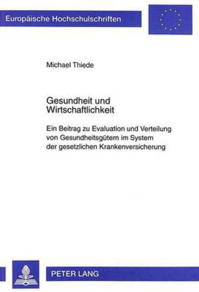 Cover for Michael Thiede · Gesundheit Und Wirtschaftlichkeit: Ein Beitrag Zu Evaluation Und Verteilung Von Gesundheitsguetern Im System Der Gesetzlichen Krankenversicherung - Europaeische Hochschulschriften / European University Studie (Paperback Book) (1998)