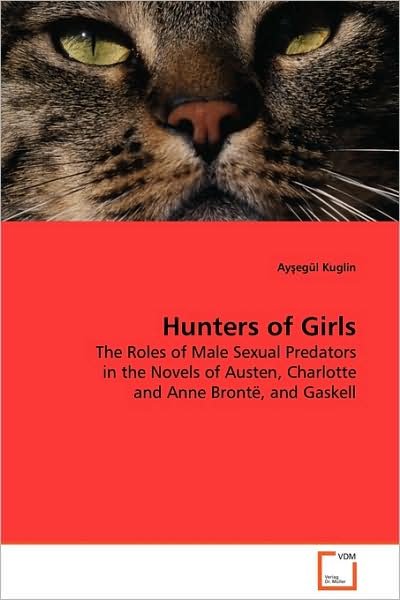 Cover for Ay?egül Kuglin · Hunters of Girls: the Roles of Male Sexual Predators in the Novels of Austen, Charlotte and Anne Brontë, and Gaskell (Paperback Bog) (2009)