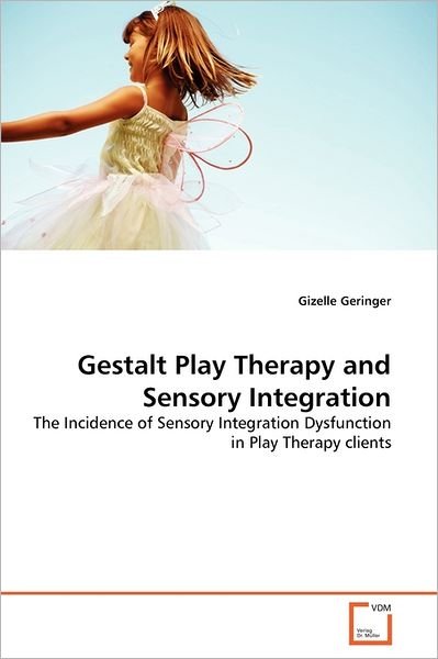Cover for Gizelle Geringer · Gestalt Play Therapy and Sensory Integration: the Incidence of Sensory Integration Dysfunction in Play Therapy Clients (Taschenbuch) (2011)
