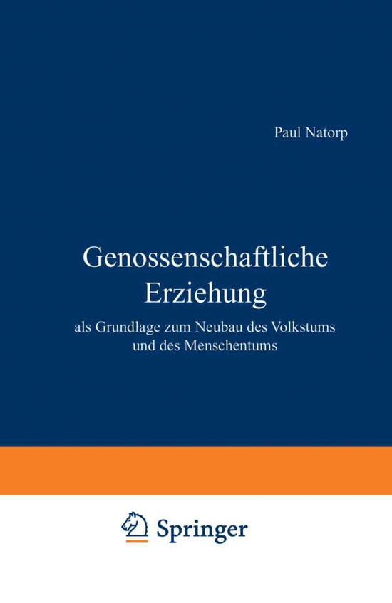 Cover for Paul Natorp · Genossenschaftliche Erziehung: ALS Grundlage Zum Neubau Des Volkstums Und Des Menschentums (Paperback Book) [1920 edition] (1920)