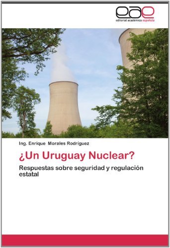 Cover for Ing. Enrique Morales Rodríguez · ¿un Uruguay Nuclear?: Respuestas Sobre Seguridad Y Regulación Estatal (Taschenbuch) [Spanish edition] (2012)