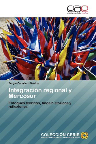 Cover for Sergio Caballero Santos · Integración Regional Y Mercosur: Enfoques Teóricos, Hitos Históricos Y Reflexiones (Paperback Book) [Spanish edition] (2012)