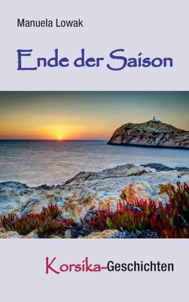 Cover for Manuela Lowak · Ende der Saison: Korsika-Geschichten (Paperback Book) (2014)
