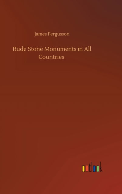 Rude Stone Monuments in All Countries - James Fergusson - Boeken - Outlook Verlag - 9783752405651 - 4 augustus 2020