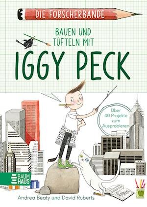 Cover for Andrea Beaty · Die Forscherbande: Bauen Und TÃ¼fteln Mit Iggy Peck (Bog)