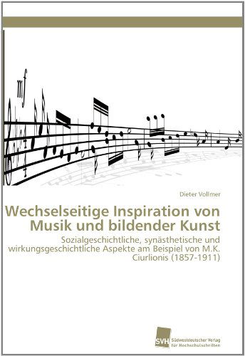Cover for Dieter Vollmer · Wechselseitige Inspiration Von Musik Und Bildender Kunst: Sozialgeschichtliche, Synästhetische Und Wirkungsgeschichtliche Aspekte Am Beispiel Von  M.k. Ciurlonis (1857-1911) (German Edition) (Paperback Book) [German edition] (2011)