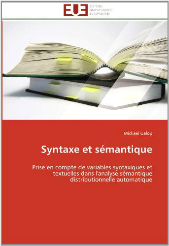 Cover for Mickael Galop · Syntaxe et Sémantique: Prise en Compte De Variables Syntaxiques et Textuelles Dans L'analyse Sémantique Distributionnelle Automatique (Paperback Book) [French edition] (2018)