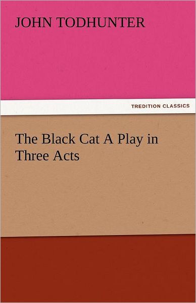 Cover for John Todhunter · The Black Cat a Play in Three Acts (Tredition Classics) (Paperback Book) (2011)