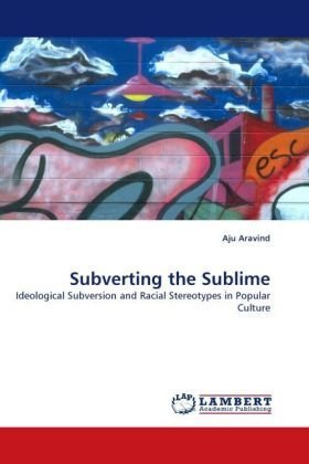 Cover for Aju Aravind · Subverting the Sublime: Ideological Subversion and Racial Stereotypes in Popular Culture (Paperback Book) (2010)