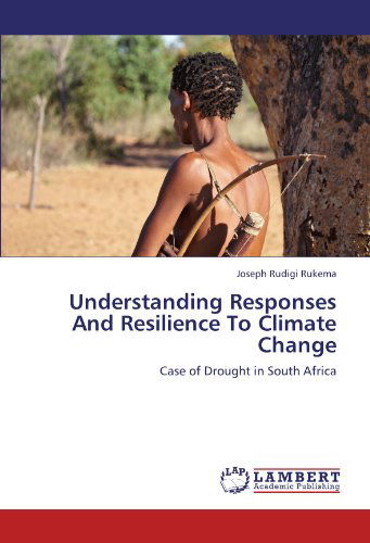Understanding Responses and Resilience to Climate Change: Case of Drought in South Africa - Joseph Rudigi Rukema - Books - LAP LAMBERT Academic Publishing - 9783846513651 - October 3, 2011