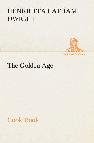 Cover for Henrietta Latham Dwight · The Golden Age Cook Book (Tredition Classics) (Paperback Book) (2013)