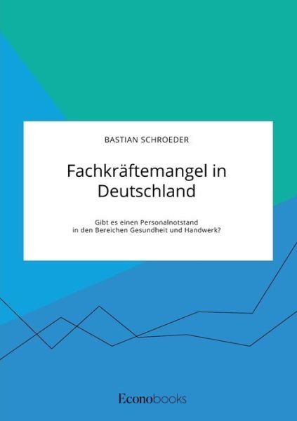 Cover for Bastian Schroeder · Fachkraftemangel in Deutschland. Gibt es einen Personalnotstand in den Bereichen Gesundheit und Handwerk? (Taschenbuch) (2020)