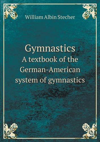 Cover for William Albin Stecher · Gymnastics a Textbook of the German-american System of Gymnastics (Paperback Book) (2013)