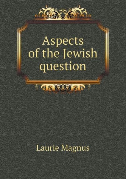 Cover for Laurie Magnus · Aspects of the Jewish Question (Paperback Book) (2015)