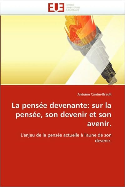 Cover for Antoine Cantin-brault · La Pensée Devenante: Sur La Pensée, Son Devenir et Son Avenir: L'enjeu De La Pensée Actuelle À L'aune De Son Devenir (Paperback Book) [French edition] (2018)