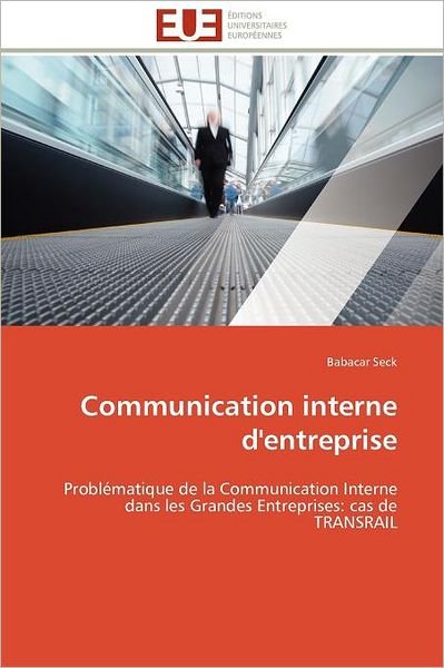 Cover for Babacar Seck · Communication Interne D'entreprise: Problématique De La Communication Interne Dans Les Grandes Entreprises: Cas De Transrail (Taschenbuch) [French edition] (2018)