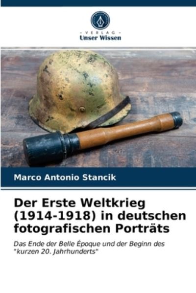 Cover for Marco Antonio Stancik · Der Erste Weltkrieg (1914-1918) in deutschen fotografischen Portrats (Paperback Book) (2021)