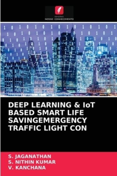 Cover for S Jaganathan · DEEP LEARNING &amp; IoT BASED SMART LIFE SAVINGEMERGENCY TRAFFIC LIGHT CON (Paperback Book) (2021)