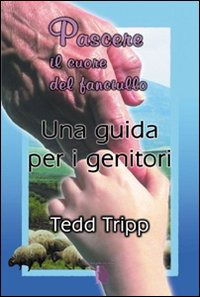 Cover for Tedd Tripp · Pascere Il Cuore Del Fanciullo. Una Guida Per I Genitori (Book)