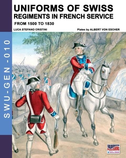 Cover for Luca Stefano Cristini · Uniforms of Swiss Regiments in French service - Soldiers, Weapons &amp; Uniforms - Gen (Paperback Book) (2020)