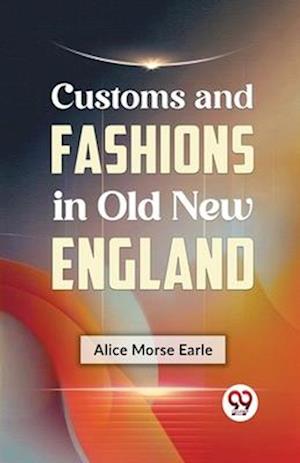 Cover for Alice Morse Earle · Customs and Fashions in Old New England (Paperback Book) (2023)