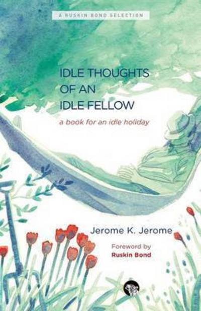 The Idle Thoughts of an Idle Fellow: A Book for an Idle Holiday - Jerome K Jerome - Books - Speaking Tiger Books - 9789385755651 - February 10, 2016