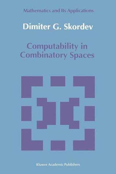 Dimiter G. Skordev · Computability in Combinatory Spaces: an Algebraic Generalization of Abstract First Order Computability - Mathematics and Its Applications (Paperback Book) [Softcover Reprint of the Original 1st Ed. 1992 edition] (2012)